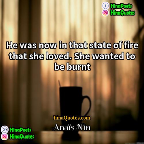 Anaïs Nin Quotes | He was now in that state of